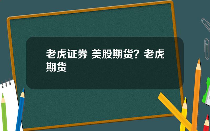 老虎证券 美股期货？老虎期货